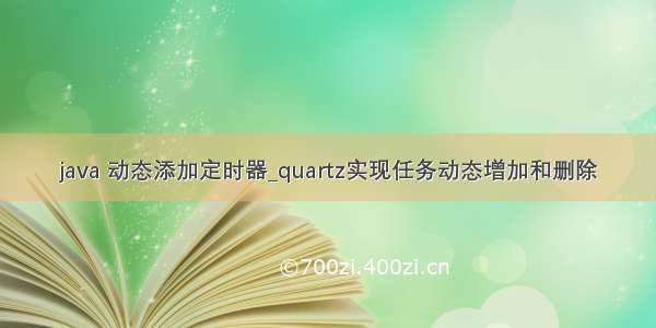 java 动态添加定时器_quartz实现任务动态增加和删除