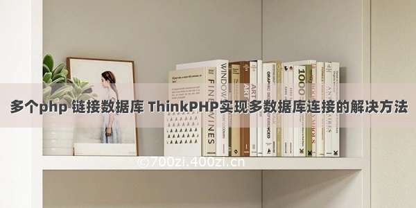 多个php 链接数据库 ThinkPHP实现多数据库连接的解决方法