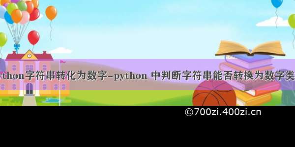 python字符串转化为数字-python 中判断字符串能否转换为数字类型