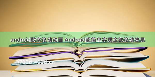 android数字滚动动画 Android超简单实现金钱滚动效果