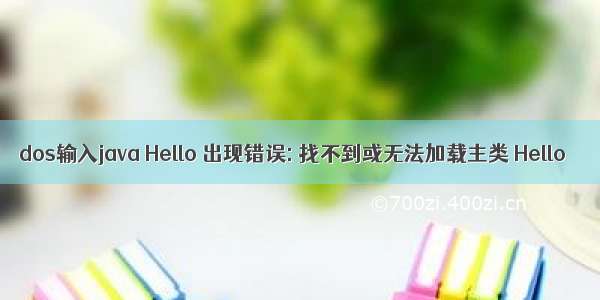 dos输入java Hello 出现错误: 找不到或无法加载主类 Hello