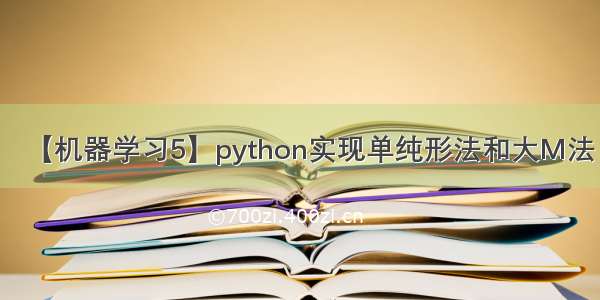 【机器学习5】python实现单纯形法和大M法