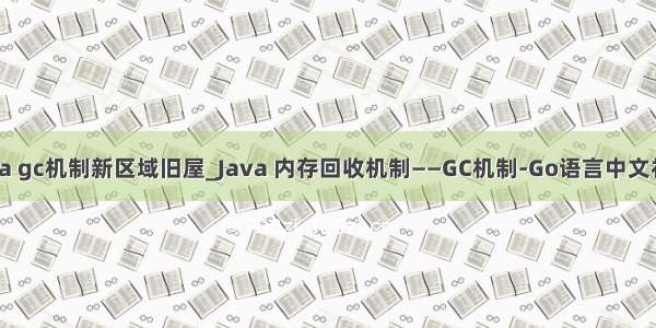java gc机制新区域旧屋_Java 内存回收机制——GC机制-Go语言中文社区