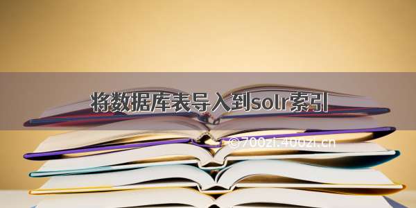 将数据库表导入到solr索引