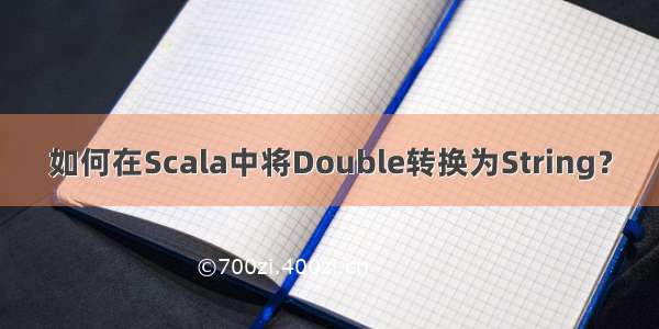 如何在Scala中将Double转换为String？