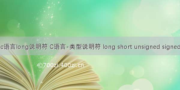 c语言long说明符 C语言-类型说明符 long short unsigned signed