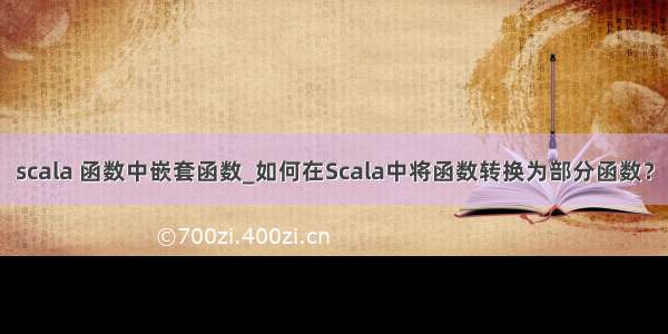 scala 函数中嵌套函数_如何在Scala中将函数转换为部分函数？