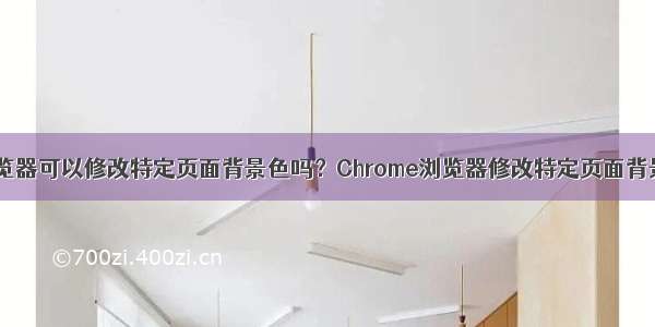 Chrome浏览器可以修改特定页面背景色吗？Chrome浏览器修改特定页面背景色的方法