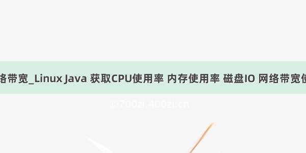 java获取网络带宽_Linux Java 获取CPU使用率 内存使用率 磁盘IO 网络带宽使用率等等...