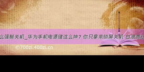 华为手机怎么强制关机_华为手机电源键这么神？你只拿来锁屏关机 白浪费这么强的黑科