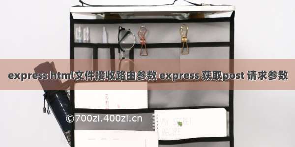 express html文件接收路由参数 express 获取post 请求参数