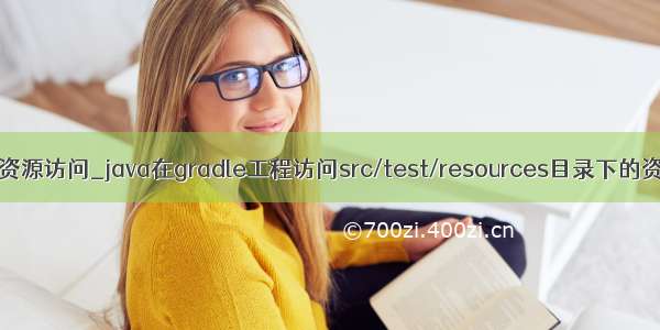 java gradle 资源访问_java在gradle工程访问src/test/resources目录下的资源配置文件