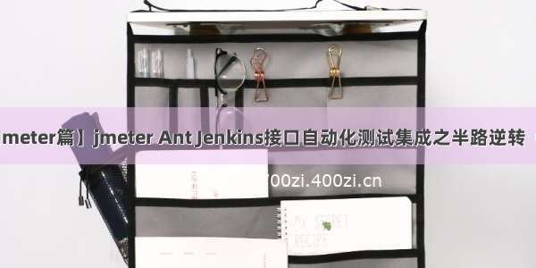 【Jmeter篇】jmeter Ant Jenkins接口自动化测试集成之半路逆转（二）