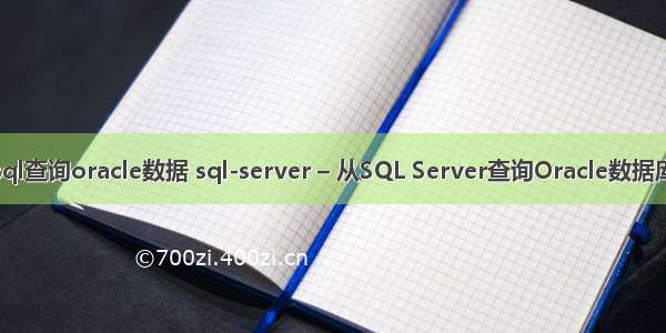 sql查询oracle数据 sql-server – 从SQL Server查询Oracle数据库