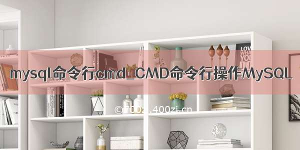 mysql命令行cmd_CMD命令行操作MySQL