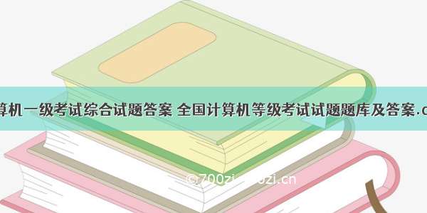 计算机一级考试综合试题答案 全国计算机等级考试试题题库及答案.doc