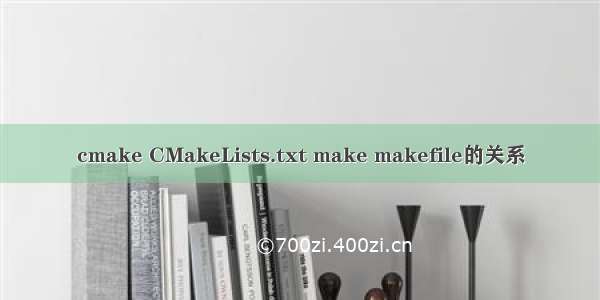 cmake CMakeLists.txt make makefile的关系