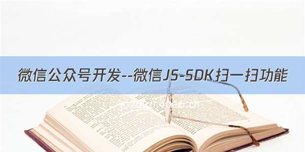 微信公众号开发--微信JS-SDK扫一扫功能