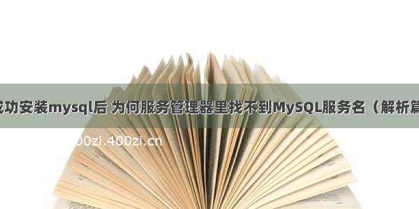 成功安装mysql后 为何服务管理器里找不到MySQL服务名（解析篇）