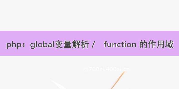 php：global变量解析 /　function 的作用域