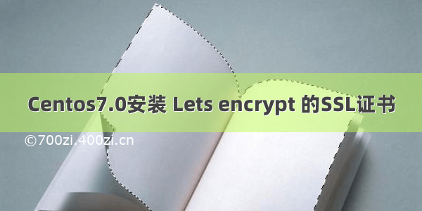 Centos7.0安装 Lets encrypt 的SSL证书