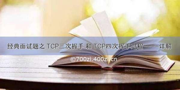 经典面试题之 TCP三次握手 和 TCP四次挥手过程----详解