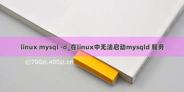 linux mysql -d_在linux中无法启动mysqld 服务