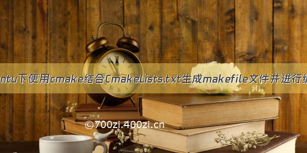 Ubuntu下使用cmake结合CmakeLists.txt生成makefile文件并进行编译