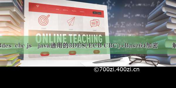 java中3des  cbc js與java通用的3DES(ECB CBC)+Base64加密編碼 解碼解密