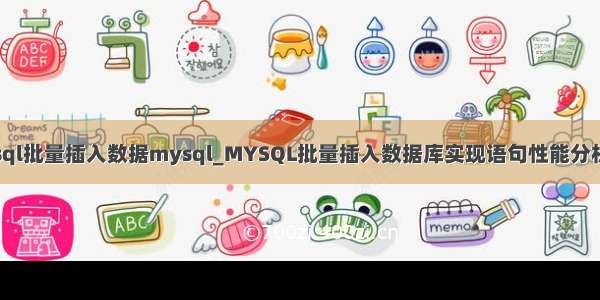 sql批量插入数据mysql_MYSQL批量插入数据库实现语句性能分析