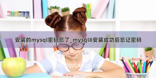 安装的mysql密码忘了_mysql8安装成功后忘记密码