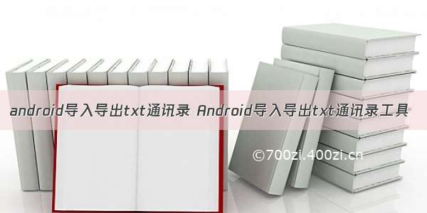 android导入导出txt通讯录 Android导入导出txt通讯录工具