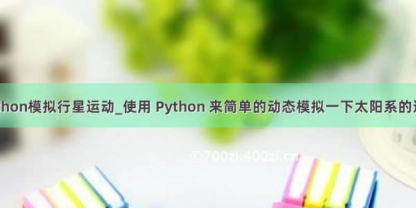 python模拟行星运动_使用 Python 来简单的动态模拟一下太阳系的运转