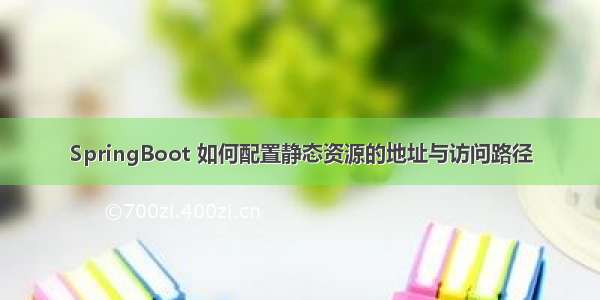 SpringBoot 如何配置静态资源的地址与访问路径