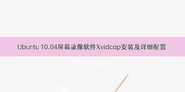 Ubuntu 10.04屏幕录像软件Xvidcap安装及详细配置