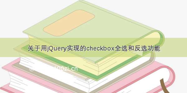 关于用jQuery实现的checkbox全选和反选功能