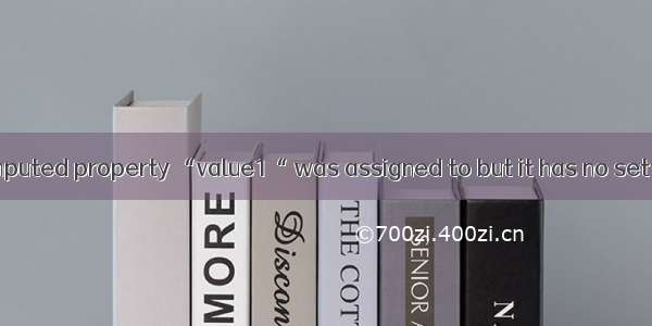 Computed property “value1“ was assigned to but it has no setter.