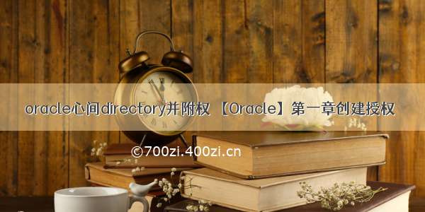 oracle心间directory并附权 【Oracle】第一章创建授权