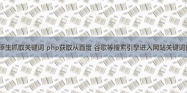 php 原生抓取关键词 php获取从百度 谷歌等搜索引擎进入网站关键词的方法