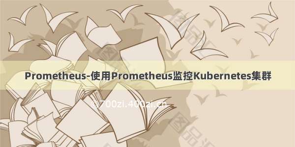 Prometheus-使用Prometheus监控Kubernetes集群