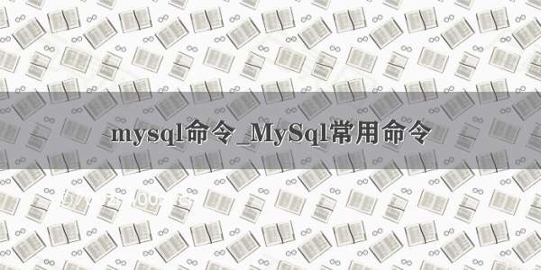 mysql命令_MySql常用命令