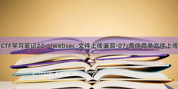 CTF学习笔记22：iwebsec-文件上传漏洞-07-条件竞争文件上传