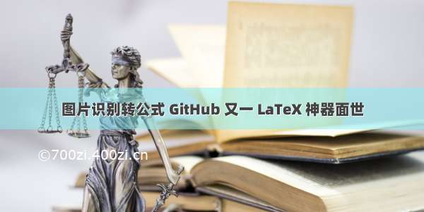 图片识别转公式 GitHub 又一 LaTeX 神器面世