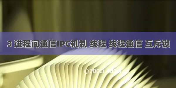 3 进程间通信IPC机制 线程 线程通信 互斥锁