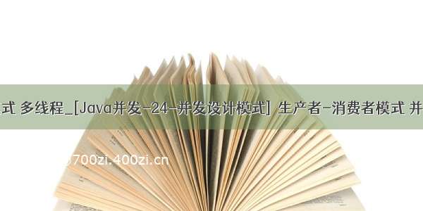 java 消费者模式 多线程_[Java并发-24-并发设计模式]  生产者-消费者模式 并发提高效率...