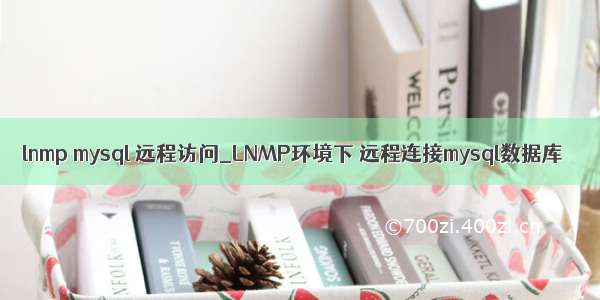 lnmp mysql 远程访问_LNMP环境下 远程连接mysql数据库