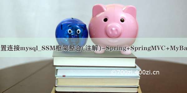 ssm注解配置连接mysql_SSM框架整合(注解)-Spring+SpringMVC+MyBatis+MySql