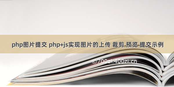 php图片提交 php+js实现图片的上传 裁剪 预览 提交示例