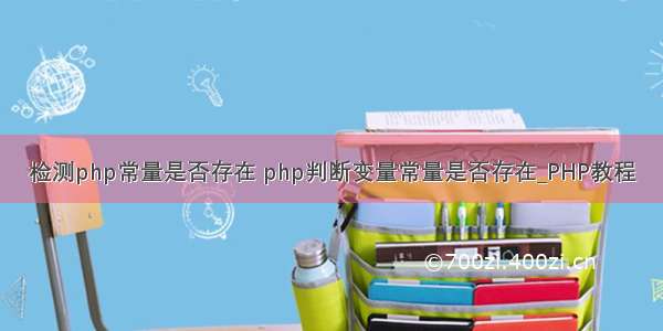 检测php常量是否存在 php判断变量常量是否存在_PHP教程