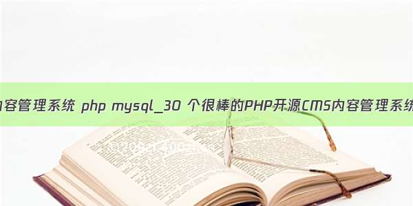 开源内容管理系统 php mysql_30 个很棒的PHP开源CMS内容管理系统小结